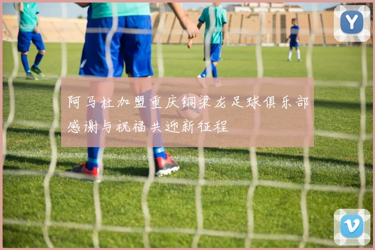 阿马杜加盟重庆铜梁龙足球俱乐部感谢与祝福共迎新征程
