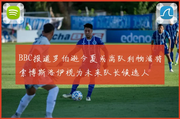BBC报道罗伯逊今夏或离队利物浦将索博斯洛伊视为未来队长候选人