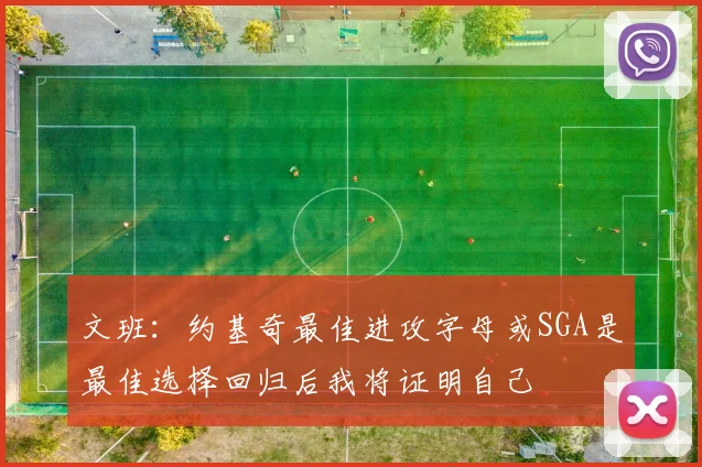 文班：约基奇最佳进攻字母或SGA是最佳选择回归后我将证明自己