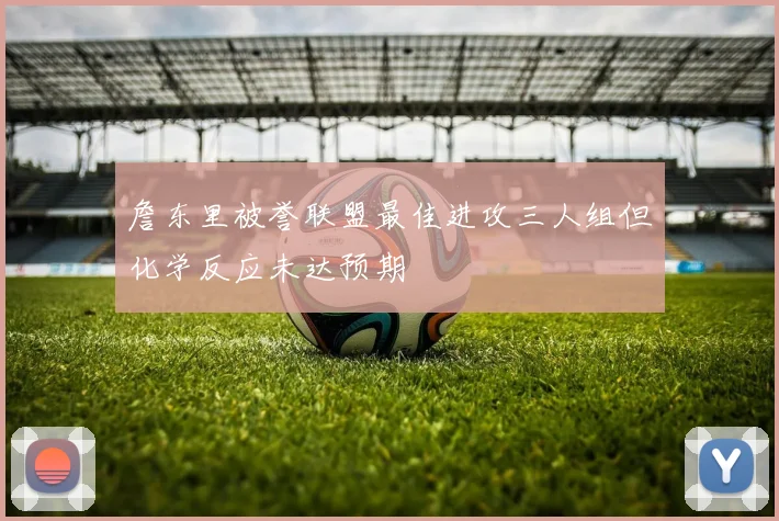 詹东里被誉联盟最佳进攻三人组但化学反应未达预期